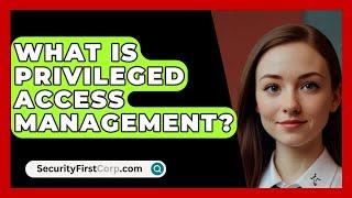 What Is Privileged Access Management? - SecurityFirstCorp.com