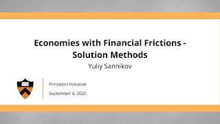 2020 Princeton Initiative: Yuliy Sannikov on solutions methods in economics with financial frictions