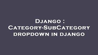 Django : Category-SubCategory dropdown in django