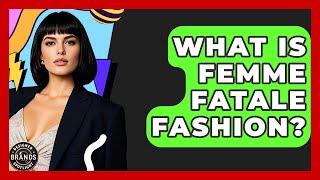 What Is Femme Fatale Fashion? - Designer Brands Spotlight