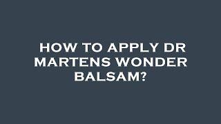 How to apply dr martens wonder balsam?