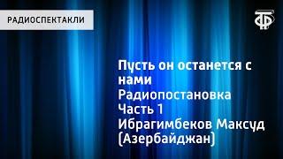 Максуд Ибрагимбеков. Пусть он останется с нами. Радиопостановка. Часть 1