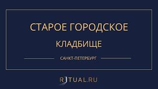 СТАРОЕ ГОРОДСКОЕ КЛАДБИЩЕ - РИТУАЛЬНЫЕ УСЛУГИ ПОХОРОНЫ САНКТ-ПЕТЕРБУРГ. ПОХОРОНЫ В САНКТ-ПЕТЕРБУРГЕ.