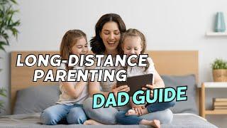 Bridging the Gap: A Guide to Long Distance Parenting