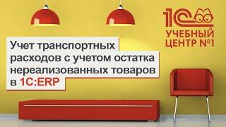 Учет транспортных расходов с учетом остатка нереализованных товаров в 1С:ERP