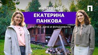 Екатерина Панкова – о блоге, даче, фундаменте и новом проекте.