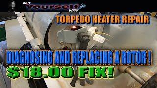 Torpedo heater repair, diagnosing and rotor replacement