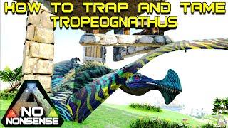 HOW TO TRAP AND TAME A TROPEOGNATHUS - No Nonsense ARK