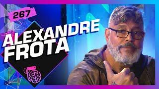 ALEXANDRE FROTA - Inteligência Ltda. Podcast #267
