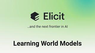 Elicit and the next Frontier in AI: Learning World Models