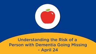 Understanding the Risk of a Person with Dementia Going Missing - April 24