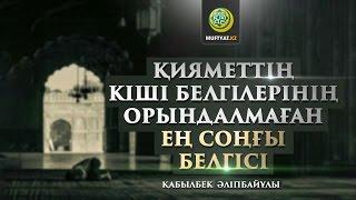 Қияметтің кіші белгілерінің орындалмаған ең соңғы белгісі! | Қабылбек Әліпбайұлы