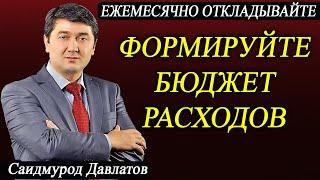 ФОРМИРУЙТЕ БЮДЖЕТ РАСХОДОВ. | ЕЖЕМЕСЯЧНО ОТКЛАДЫВАЙТЕ МИНИМУМ 10%. | Саидмурод Давлатов