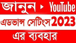 YOUTUBE ADVANCED SETTINGS 2023 BANGLA |  ADVANCED SETTINGS YOUTUBE TUTORIAL BANGLA 2023