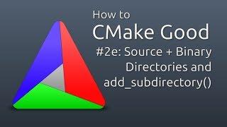 How to CMake Good - 2e - Source/Binary Directories and add_subdirectory()