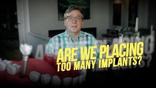 ARE WE PLACING TOO MANY IMPLANTS?