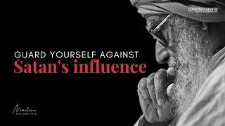 Guard Yourself Against Satan's Influence | Maulana Wahiduddin Khan