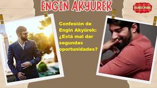 Engin Akyürek's confession: Is it wrong to give second chances?