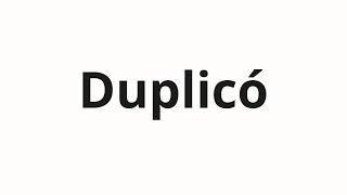 How to pronounce Duplicó