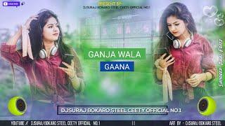 GANJA WALA GANA X RAAJ BHAI ||NEW KHORTHA REMIX DEHATI DANCE MIX 2025 X DJSURAJ BOKARO STEEL CEETY