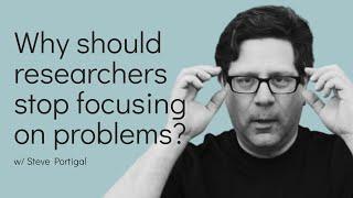 Why should UX researchers stop focusing on problems?