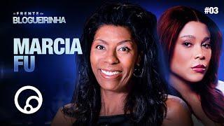 DE FRENTE COM BLOGUEIRINHA: MARCIA FU - T3E3 | DiaTV