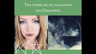 The Three Celtic Cauldrons of Being & Cerridwen