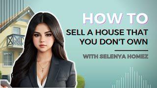 How to Sell A House You Don't Own (with Selenya Homez)