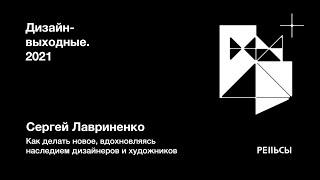 Сергей Лавриненко – Назад в будущее.Как делать новое, вдохновляясь наследием дизайнеров и художников