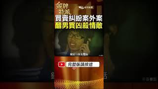 【花心鄉長奪命情敵】藝品店買賣糾紛爆發案外案!花心鄉長愛吃醋買凶奪命情敵! #金牌特派