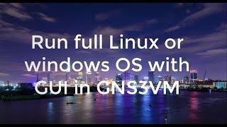 Run Customised Operating System inside GNS3