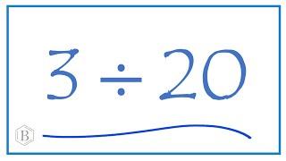 3 divided by 20    (3 ÷ 20)