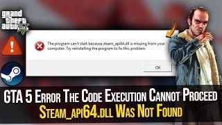 How To Fix GTA 5 Error The Code Execution Cannot Proceed Because Steam_api64.dll Was Not Found