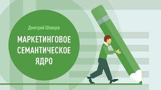 Маркетинговое семантическое ядро. Дмитрий Шевцов