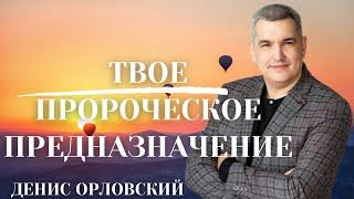 ДЕНИС ОРЛОВСКИЙ/Твое пророческое предназначение