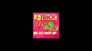 J-Trick & Reece Low - I'm So Hot (Original Mix)