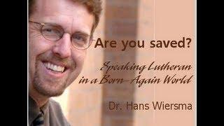 Are you saved? Speaking Lutheran in a Born-Again World - Dr. Hans Wiersma