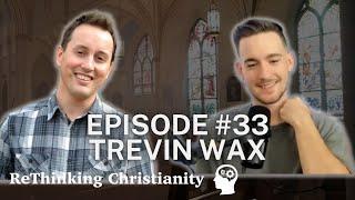 Trevin Wax| The Thrill of Orthodoxy | ReThinking Christianity - Episode 33