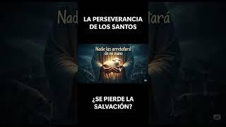 LA PERSEVERANCIA DE LOS SANTOS ¿SE PIERDE LA SALVACIÓN?