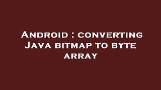 Android : converting Java bitmap to byte array