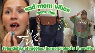 MOM VLOG - stressed out, home projects, crafts & friendship struggles, SAHM