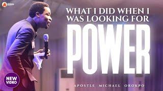 WHAT I DID WHEN I WAS LOOKING FOR POWER | APOSTLE MICHAEL OROKPO