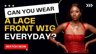 Can You Wear A Lace Front Wig Everyday?