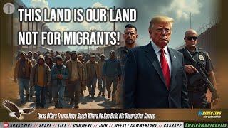 Chaos is Coming! Texas Offers Trump Massive Amounts of Land to Build Deportation Camps For Migrants!