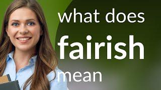 Fairish • meaning of FAIRISH