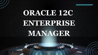 Introduction to Oracle 12c OEM | Oracle Enterprise Manager Architecture