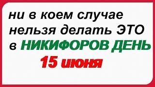 15 июня.НИКИФОРОВ ДЕНЬ. Народные приметы, обряды и ритуалы, традиции и обычаи.