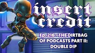 Insert Credit Show 216 - The Dirtbag of Podcasts Part II: Double Dip