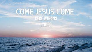 COME JESUS COME - CeCe WINANS - LYRICS