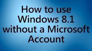 How to use Windows 8.1 WITHOUT a Microsoft Account